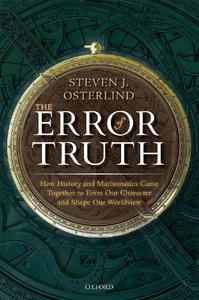The Error of Truth How History and Mathematics Came Together to Form Our Character and Shape Our Worldview