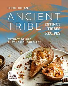 Cook Like an Ancient Tribe Extinct Tribes Recipes Extinct Dishes That You Should Try