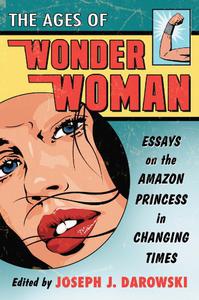The Ages of Wonder Woman Essays on the Amazon Princess in Changing Times