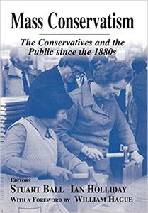 Mass Conservatism The Conservatives and the Public since the 1880s