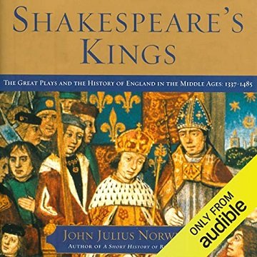 Shakespeare's Kings The Great Plays and the History of England in the Middle Ages 1337-1485 [Audiobook]