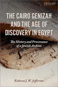 The Cairo Genizah and the Age of Discovery in Egypt The History and Provenance of a Jewish Archive