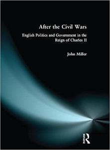 After the Civil Wars English Politics and Government in the Reign of Charles II