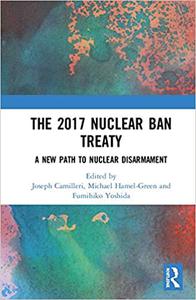 The 2017 Nuclear Ban Treaty A New Path to Nuclear Disarmament