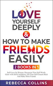Love Yourself Deeply & How To Make Friends Easily – 2 Books In 1