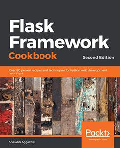 Flask Framework Cookbook Over 80 proven recipes and techniques for Python web development with Flask, 2nd Edition