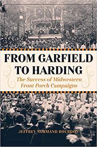 From Garfield to Harding The Success of Midwestern Front Porch Campaigns