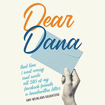 Dear Dana That Time I Went Crazy and Wrote All 580 of My Facebook Friends a Handwritten Letter (Audiobook)