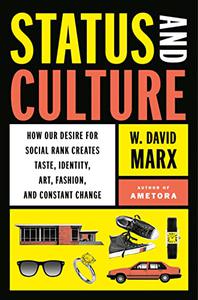 Status and Culture How Our Desire for Higher Social Rank Shapes Identity, Fosters Creativity, and Changes the World