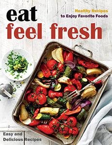 Eat Feel Fresh, Healthy Recipes to Enjoy Favorite Foods
