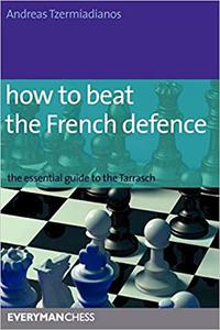 How to Beat the French Defence The Essential Guide to the Tarrasch