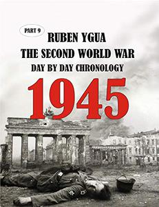 1945 THE SECOND WORLD WAR ILLUSTRATED CHRONOLOGY DAY BY DAY