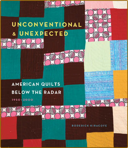  Unconventional & Unexpected - American Quilts Below the Radar 1950-2000 6c5bd613407b8e6fe34a15b6b1032fb1