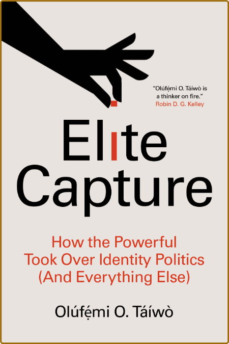Elite Capture  How the Powerful Took Over Identity Politics (And Everything Else) ...
