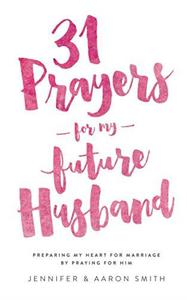 31 Prayers For My Future Husband Preparing My Heart for Marriage by Praying for Him