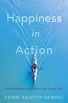 Happiness in Action A Philosopher's Guide to the Good Life