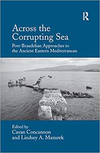 Across the Corrupting Sea Post-Braudelian Approaches to the Ancient Eastern Mediterranean