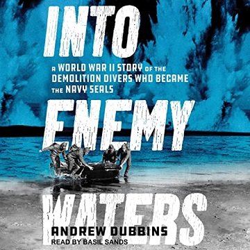 Into Enemy Waters A World War II Story of the Demolition Divers Who Became the Navy SEALS [Audiobook]