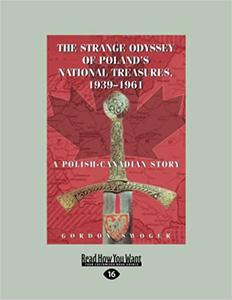 The Strange Odyssey of Poland's National Treasures, 1939-1961 A Polish-Canadian Story