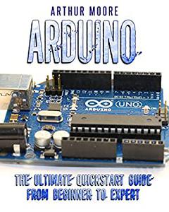 Arduino The Ultimate QuickStart Guide - From Beginner to Expert