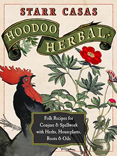 Hoodoo Herbal Folk Recipes for Conjure & Spellwork with Herbs, Houseplants, Roots, & Oils