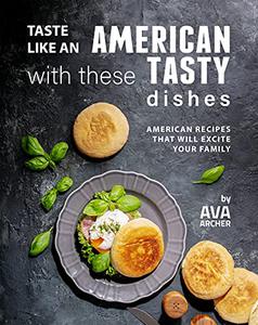 Taste Like an American with These Tasty Dishes American Recipes That Will Excite Your Family