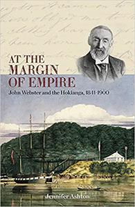 At the Margin of Empire John Webster and Hokianga, 1841-1900