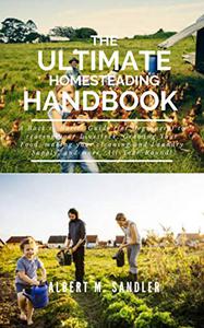 The Ultimate Homesteading Handbook A Back to Basics Guideto rearing your Livestock