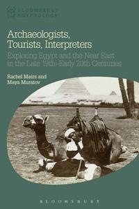 Archaeologists, Tourists, Interpreters  Exploring Egypt and the Near East in the Late 19th-Early 20th Centuries