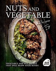 Nuts and Vegetable Recipes to Try Vegetable and Nut Dishes that will Blow Your Mind!!