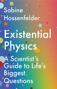 Existential Physics A Scientist’s Guide to Life’s Biggest Questions, UK Edition