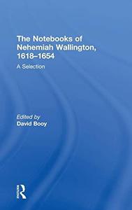 The Notebooks of Nehemiah Wallington, 1618-1654 A Selection
