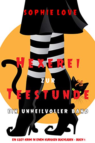 Sophie Love  -  Hexerei zur Teestunde: Ein unheilvoller Cozy - Krimi in einem kuriosen Buchladen Buch 1)