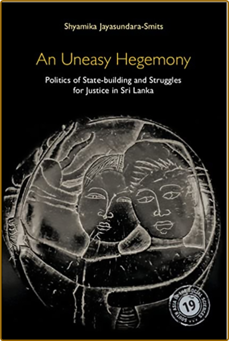 An Uneasy Hegemony - Politics of State-building and Struggles for Justice in Sri ...