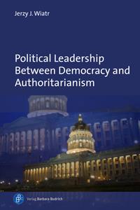 Political Leadership Between Democracy and Authoritarianism  Comparative and Historical Perspectives