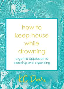 How to Keep House While Drowning A gentle approach to cleaning and organising, UK Edition