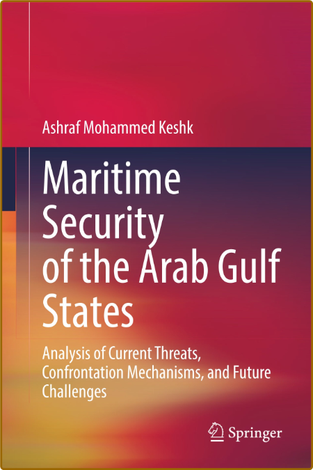 Maritime Security of the Arab Gulf States - Analysis of Current Threats, Confront...