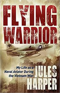 Flying Warrior My Life as a Naval Aviator During the Vietnam War