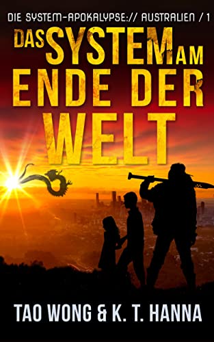 Tao Wong  -  Das System am Ende der Welt: Ein Apokalyptischer LitRpg - Roman (Die System - Apokalypse &ndash; Australien 1)