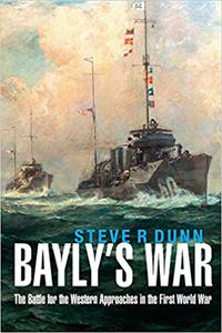 Bayly’s War The Battle for the Western Approaches in the First World War