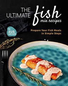 The Ultimate Fish Mix Recipes Prepare Your Fish Meals in Simple Steps