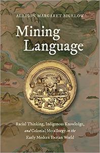 Mining Language Racial Thinking, Indigenous Knowledge, and Colonial Metallurgy in the Early Modern Iberian World