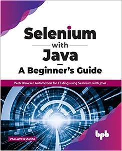 Selenium with Java - A Beginner's Guide Web Browser Automation for Testing using Selenium with Java