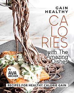 Gain Healthy Calories with The Amazing Dishes Recipes for Healthy Calorie Gain