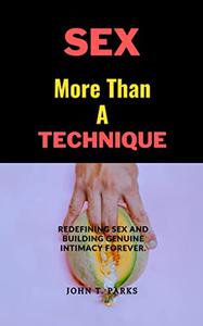 Sex More Than A Technique Redefining sex and building genuine intimacy Forever