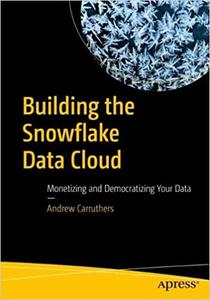 Building the Snowflake Data Cloud Monetizing and Democratizing Your Data