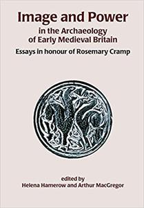 Image and Power in the Archaeology of Early Medieval Britain Essays in honour of Rosemary Cramp
