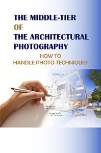 The Middle-Tier Of The Architectural Photography How To Handle Photo Techniques