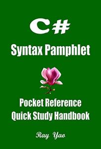 C# Syntax Pamphlet, A Pocket Reference, Quick Study Handbook: C# Programming Workbook by Ray Yao