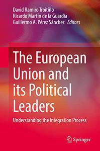 The European Union and its Political Leaders Understanding the Integration Process